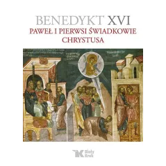 PAWEŁ I PIERWSI ŚWIADKOWIE CHRYSTUSA Benedykt XVI - Biały Kruk