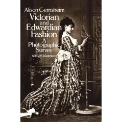 VICTORIAN AND EDWARDIAN FASHION: A PHOTOGRAPHIC SURVEY