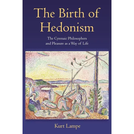 THE BIRTH OF HEDONISM: THE CYRENAIC PHILOSOPHERS AND PLEASURE AS A WAY OF LIFE