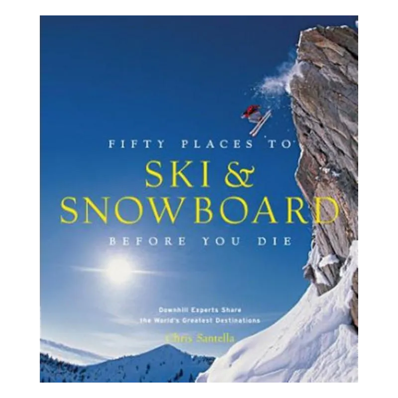 FIFTY PLACES TO SKI AND SNOWBOARD BEFORE YOU DIE