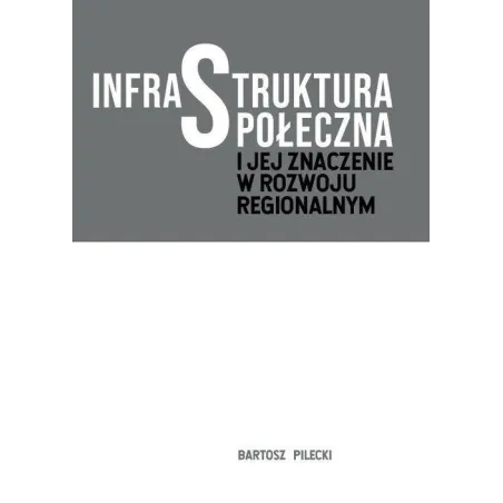 INFRASTRUKTURA SPOŁECZNA I JEJ ZNACZENIE W ROZWOJU Bartosz Pilecki REGIONALNYM - Wydawnictwo Naukowe Uniwersytetu Szczecińs...