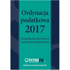 ORDYNACJA PODATKOWA 2017 UJEDNOLICONY TEKST USTAWY Z KOMENTARZEM EKSPERTÓW - Wiedza i Praktyka