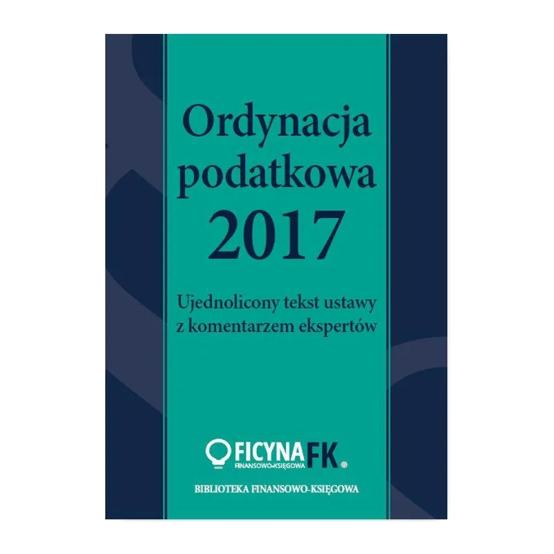 ORDYNACJA PODATKOWA 2017 UJEDNOLICONY TEKST USTAWY Z KOMENTARZEM EKSPERTÓW - Wiedza i Praktyka