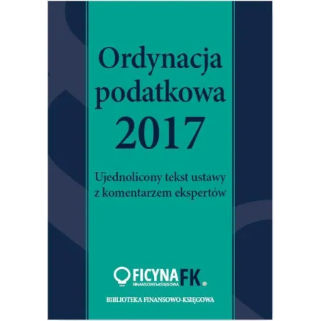 ORDYNACJA PODATKOWA 2017 UJEDNOLICONY TEKST USTAWY Z KOMENTARZEM EKSPERTÓW - Wiedza i Praktyka