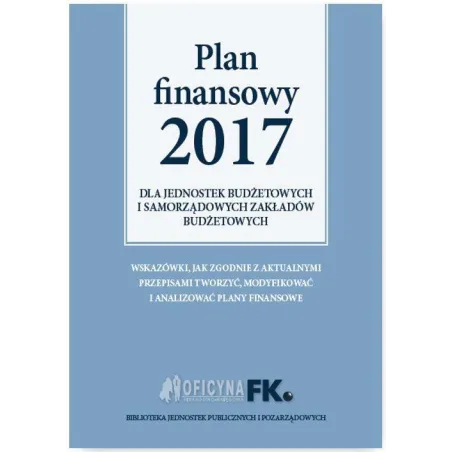 PLAN FINANSOWY 2017 DLA JEDNOSTEK BUDŻETOWYCH I SAMORZĄDOWYCH ZAKŁADÓW BUDŻETOWYCH Izabela Świderek - Oficyna Prawa Pol...