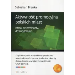 AKTYWNOŚĆ PROMOCYJNA POLSKICH MIAST ISTOTA, DETERMINANTY, DOŚWIADCZENIE Sebastian Brańka