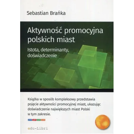 AKTYWNOŚĆ PROMOCYJNA POLSKICH MIAST ISTOTA, DETERMINANTY, DOŚWIADCZENIE Sebastian Brańka