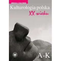 KULTUROLOGIA POLSKA XX WIEKU 1: A-K - Wydawnictwa Uniwersytetu Warszawskiego