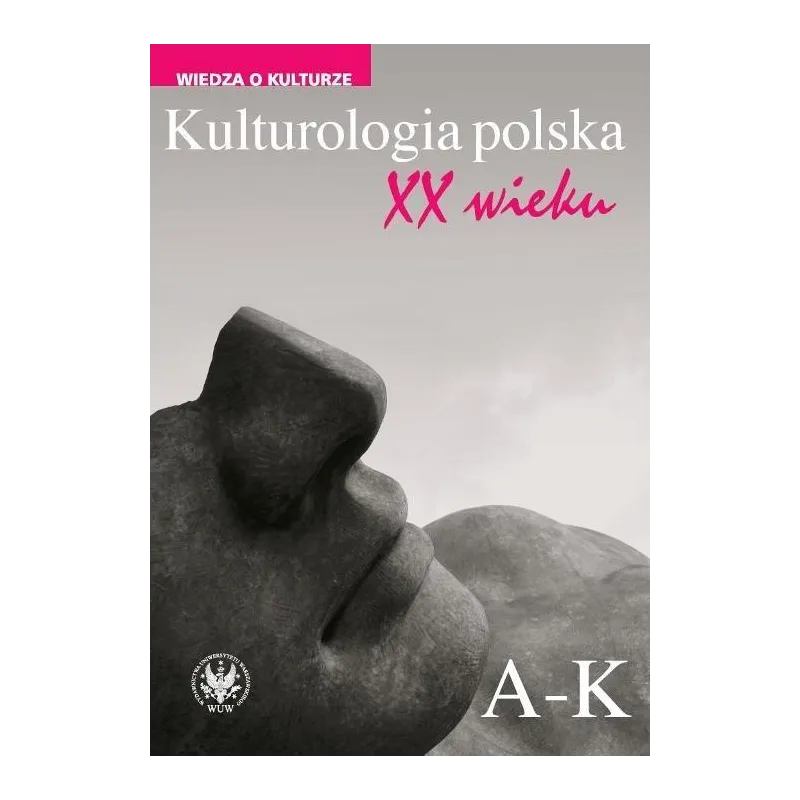 KULTUROLOGIA POLSKA XX WIEKU 1: A-K - Wydawnictwa Uniwersytetu Warszawskiego