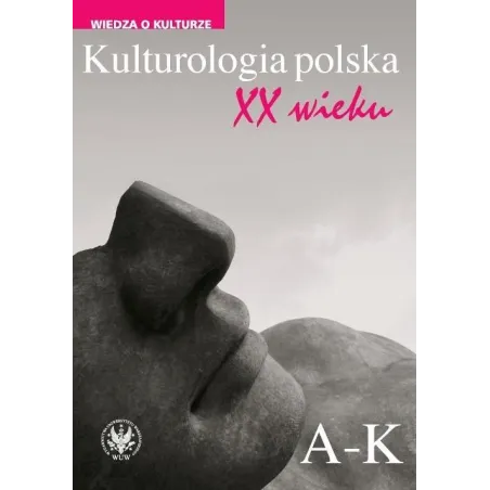 KULTUROLOGIA POLSKA XX WIEKU 1: A-K - Wydawnictwa Uniwersytetu Warszawskiego