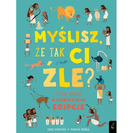 Myślisz, Że Tak Ci Źle? Życie Dzieci W Starożytnym Egipcie