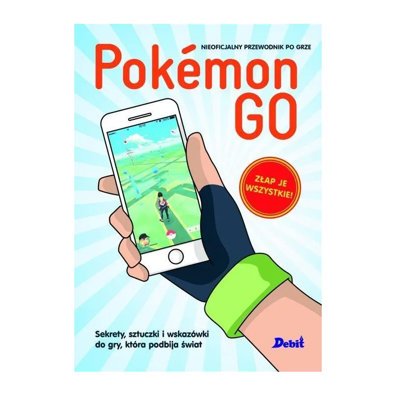 POKEMON GO SEKRETY SZTUCZKI I WSKAZÓWKI DO GRY KTÓRA PODBIJA ŚWIAT - Debit