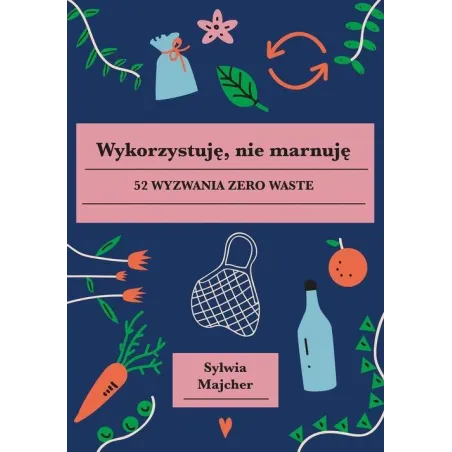 Wykorzystuję Nie Marnuję 52 Wyzwania Zero Waste Sylwia Majcher