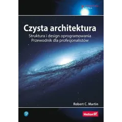 CZYSTA ARCHITEKTURA STRUKTURA I DESIGN OPROGRAMOWANIA. PRZEWODNIK DLA PROFESJONALISTÓW Robert C. Martin - Helion