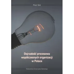 DOJRZAŁOŚĆ PROCESOWA WSPÓŁCZESNYCH ORGANIZACJI W POLSCE Piotr Sliż - Wydawnictwo Uniwersytetu Gdańskiego