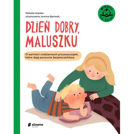 Dzień dobry maluszku. O wartości codziennych przyzwyczajeń które dają poczucie bezpieczeństwa. Otwarci na świat Natalia Usenko