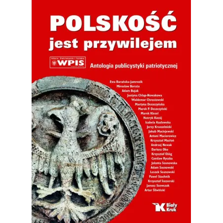 POLSKOŚĆ JEST PRZYWILEJEM. ANTOLOGIA PUBLICYSTYKI PATRIOTYCZNEJ - Biały Kruk