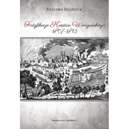 FORTYFIKACJE KSIĘSTWA WARSZAWSKIEGO 1807-1813 Ryszard Belostyk - Napoleon V