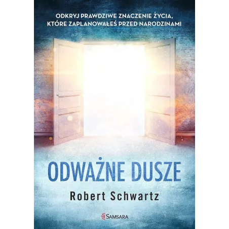 Odważne Dusze. Odkryj Prawdziwe Znaczenie Życia, Które Zaplanowałeś Przed Narodzinami