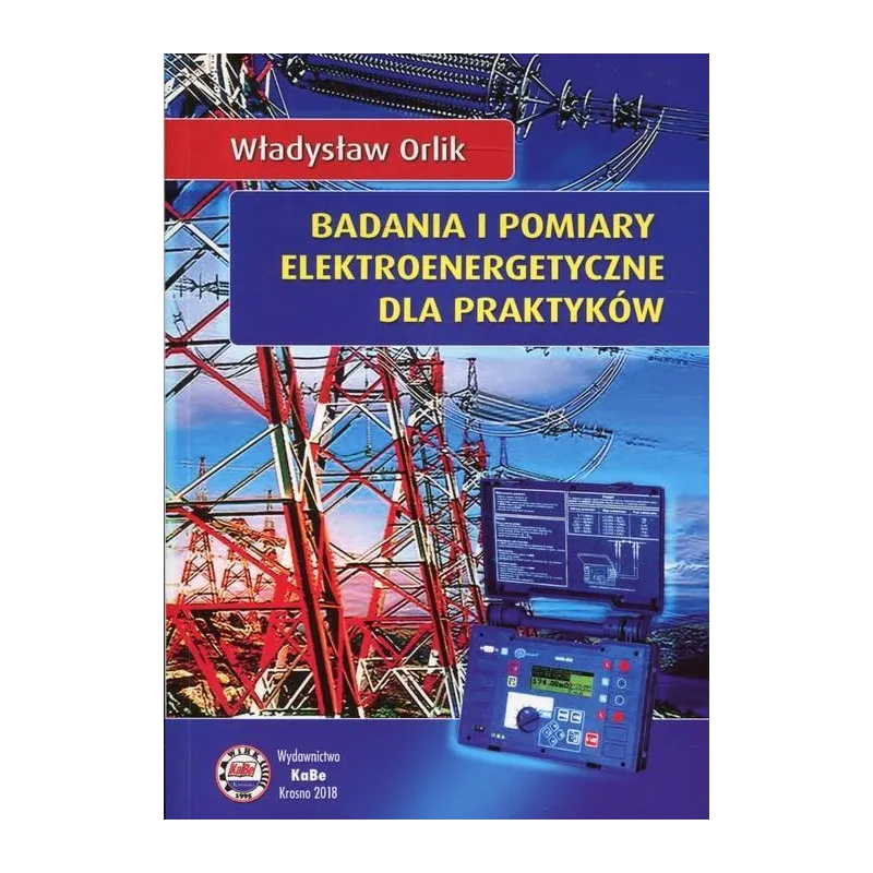 BADANIA I POMIARY ELEKTROENERGETYCZNE DLA PRAKTYKÓW Władysław Orlik - KaBe