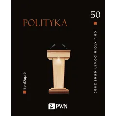 POLITYKA 50 IDEI, KTÓRE POWINIENEŚ ZNAĆ Ben Dupre - PWN