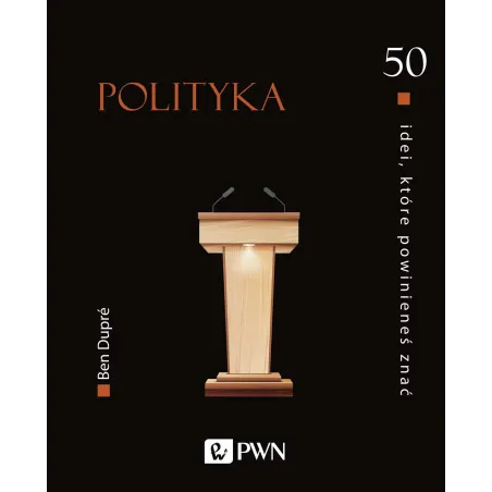 POLITYKA 50 IDEI, KTÓRE POWINIENEŚ ZNAĆ Ben Dupre - PWN
