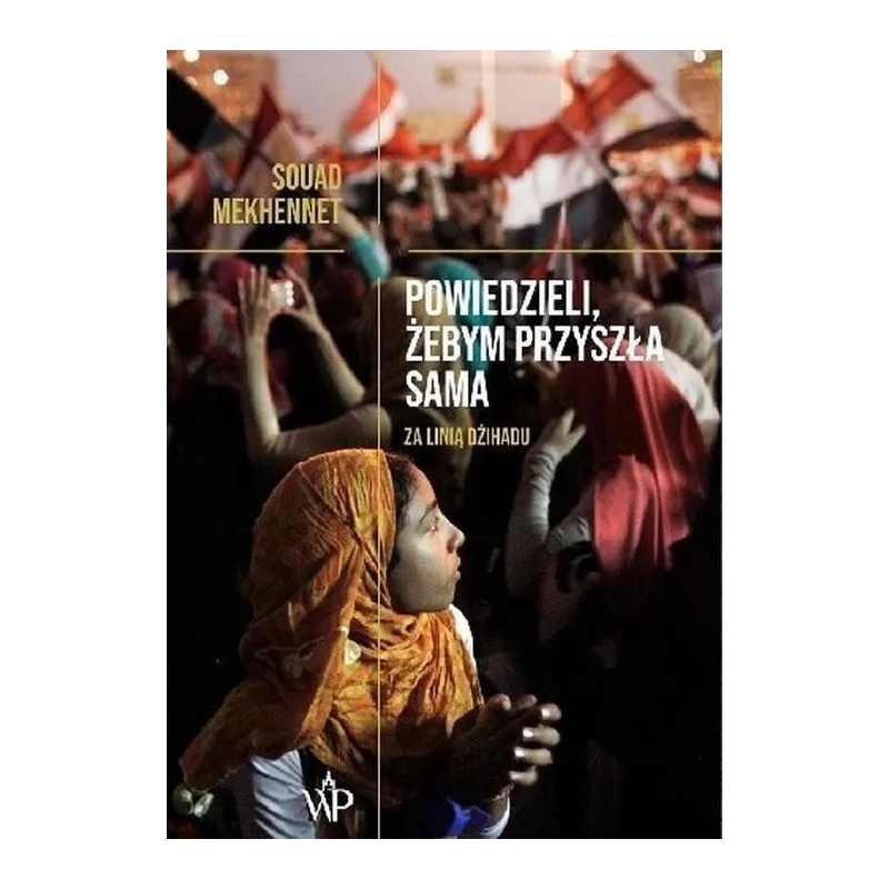 POWIEDZIELI ŻEBYM PRZYSZŁA SAMA Souad Mekhennet - Poznańskie