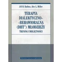 TERAPIA DIALEKTYCZNO - BEHAWIORALNA MŁODZIEŻY TRENING UMIEJĘTNOŚCI Jill H. Rathus, Alec L. Miller - Wydawnictwo Uniwersyt...