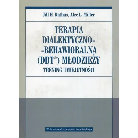 Terapia Dialektyczno - Behawioralna Młodzieży Trening Umiejętności Jill H. Rathus, Alec L. Miller