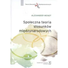 SPOŁECZNA TEORIA STOSUNKÓW MIĘDZYNARODOWYCH Alexander Wendt - Scholar