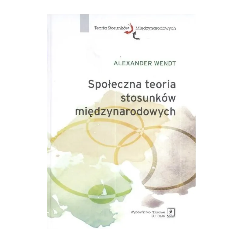 SPOŁECZNA TEORIA STOSUNKÓW MIĘDZYNARODOWYCH Alexander Wendt - Scholar