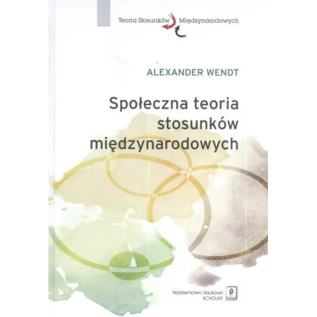 SPOŁECZNA TEORIA STOSUNKÓW MIĘDZYNARODOWYCH Alexander Wendt - Scholar