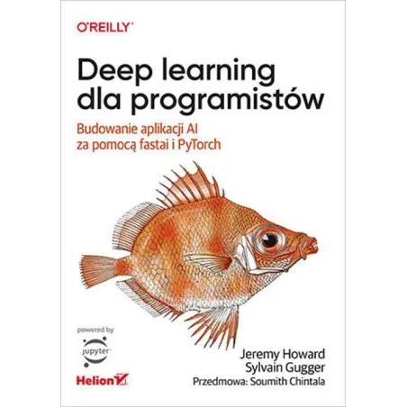 Deep Learning Dla Programistów. Budowanie Aplikacji Ai Za Pomocą Fastai I Pytorch
