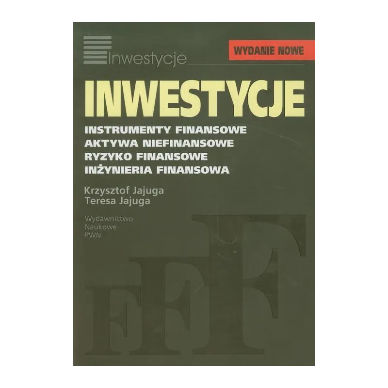 INWESTYCJE. INSTRUMENTY FINANSOWE, AKTYWA NIEFINANSOWE, RYZYKO FINANSOWE, INŻYNIERIA FINANSOWA Krzysztof Jajuga, Teresa Jaju...