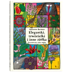 ELEGANTKI TRUCICIELKI I INNE ZIÓŁKA. ZWARIOWANY ATLAS ROŚLIN Adrienne Barman - Dwie Siostry