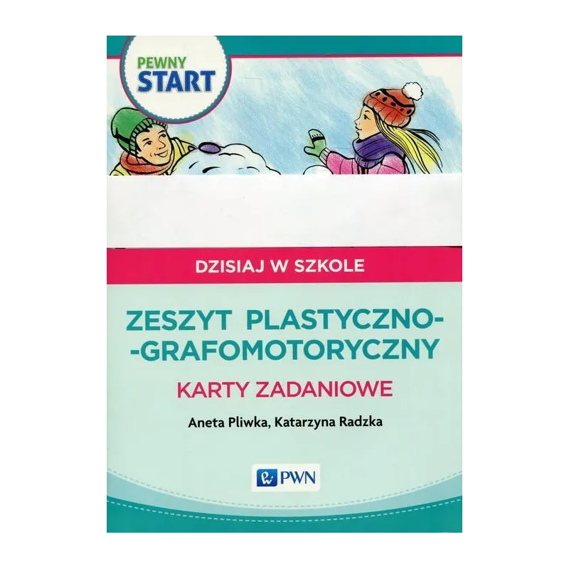 PEWNY START DZISIAJ W SZKOLE ZESZYT PLASTYCZNO-GRAFOMOTORYCZNY KARTY ZADANIOWE Aneta Pliwka, Katarzyna Radzka - PWN
