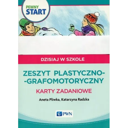 PEWNY START DZISIAJ W SZKOLE ZESZYT PLASTYCZNO-GRAFOMOTORYCZNY KARTY ZADANIOWE Aneta Pliwka, Katarzyna Radzka - PWN