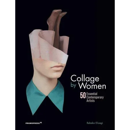 COLLAGE BY WOMEN 50 ESSENTIAL CONTEMPORARY ARTISTS Rebeka Elizegi - Hoaki