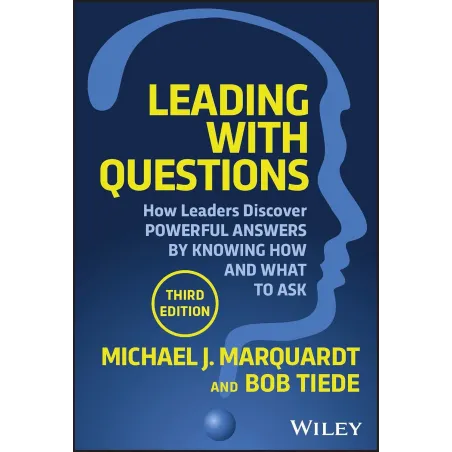 LEADING WITH QUESTIONS: HOW LEADERS DISCOVER POWERFUL ANSWERS BY KNOWING HOW AND WHAT TO ASK