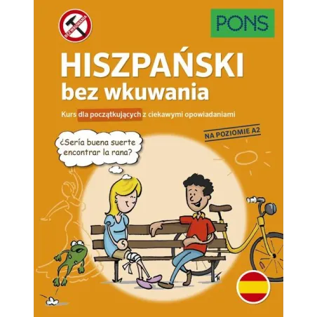 HISZPAŃSKI BEZ WKUWANIA. KURS DLA POCZĄTKUJĄCYCH Z CIEKAWYMI OPOWIADANIAMI POZIOM A2