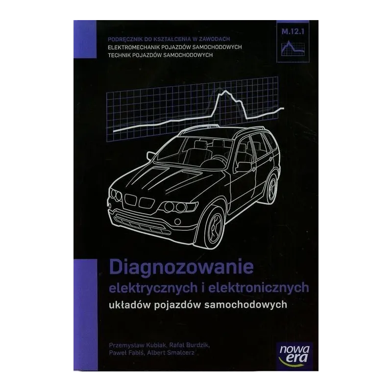 MECHANIK SAMOCHODOWY PODRĘCZNIK DIAGNOZOWANIE ELEKTRYCZNYCH I ELEKTRONICZNYCH UKŁADÓW POJAZDÓW SAMOCHODOWYCH - Nowa Era