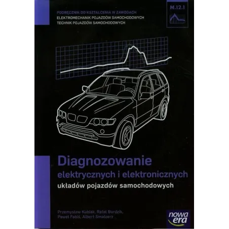 MECHANIK SAMOCHODOWY PODRĘCZNIK DIAGNOZOWANIE ELEKTRYCZNYCH I ELEKTRONICZNYCH UKŁADÓW POJAZDÓW SAMOCHODOWYCH - Nowa Era