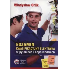 EGZAMIN KWALIFIKACYJNY ELEKTRYKA W PYTANIACH I ODPOWIEDZIACH Władysław Orlik - KaBe