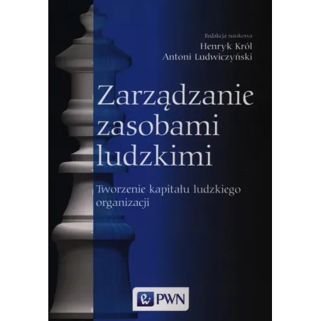 Zarządzanie Zasobami Ludzkimi Tworzenie Kapitału Henryk Król, Antoni Ludwiczyński  Ludzkiego Organizacji