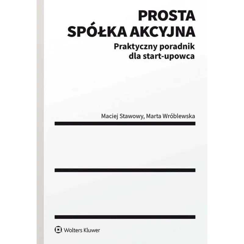 Prosta spółka akcyjna – praktyczny poradnik dla Startupowca. Marta Wróblewska,Maciej Stawowy