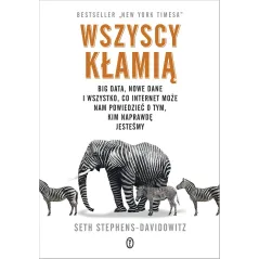 WSZYSCY KŁAMIĄ. BIG DATA NOWE DANE I WSZYSTKO CO INTERNET MOŻE NAM POWIEDZIEĆ O TYM KIM NAPRAWDĘ JESTEŚMY WYD. 202... Seth Steph