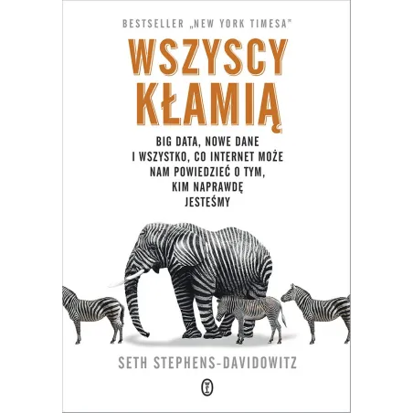 Wszyscy Kłamią. Big Data, Nowe Dane I Wszystko, Co Internet Może Nam Powiedzieć O Tym, Kim Naprawdę Jesteśmy
