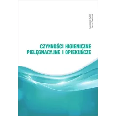 CZYNNOŚCI HIGIENICZNE, PIELĘGNACYJNE I OPIEKUŃCZE - Edicon
