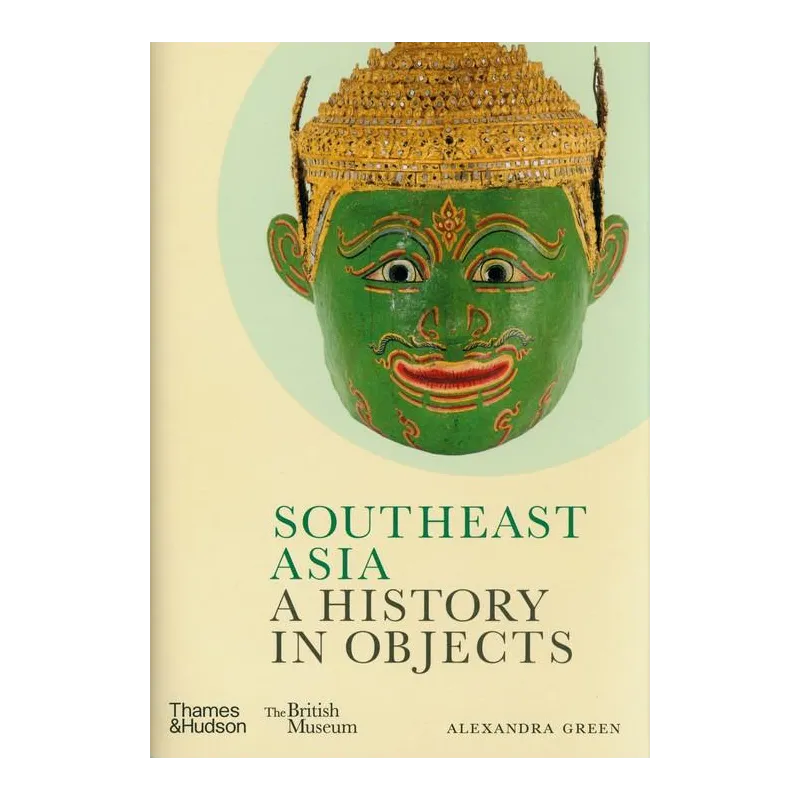 SOUTHEAST ASIA: A HISTORY IN OBJECTS