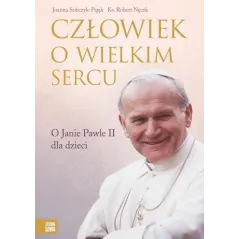CZŁOWIEK O WIELKIM SERCU. O JANIE PAWLE II DLA DZIECI - Zielona Sowa